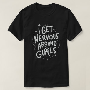 Ik word nerveus rond meisjes grappige Gezegde quot T-shirt