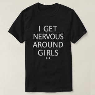 Ik word nerveus rond meisjes grappige Gezegde quot T-shirt
