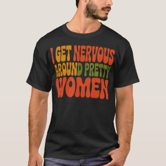 Ik word zenuwachtig van mooie vrouwen t-shirt