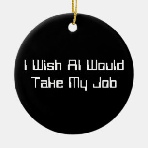 Ik wou dat AI mijn baan zou inpikken Keramisch Ornament