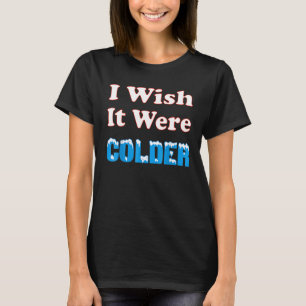 Ik wou dat het kouder was dan ik wou dat het koude t-shirt