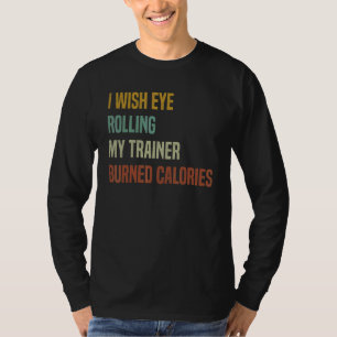 Ik wou dat het rollen met mijn ogen mijn trainer c t-shirt