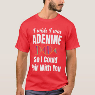 Ik wou dat ik Adenine was, zodat ik met jou kon pa T-shirt