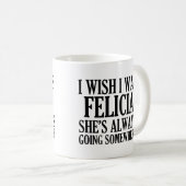 Ik wou dat ik Felicia Funny Dag Felicia was Koffiemok (Voorkant rechts)