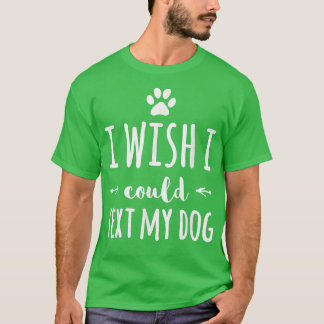 Ik wou dat ik mijn hond Funny Dog Eigenaar kon tes T-shirt