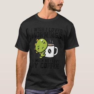 Ik wou dat ik van de ochtend hield Ik hou van mijn T-shirt
