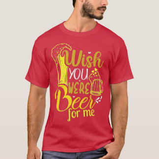 Ik wou dat je bier voor mij was, dag, dag, alcohol t-shirt