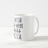 Ik wou dat je hier pizza was. koffiemok (Voorkant rechts)