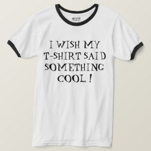 IK WOU DAT OP MIJN T-SHIRT STOND IETS COOLS !