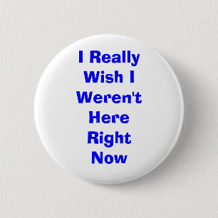 Ik wou echt dat ik er nu niet was. ronde button 5,7 cm