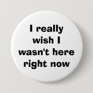 Ik wou echt dat ik er nu niet was ronde button 7,6 cm