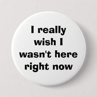 Ik wou echt dat ik er nu niet was ronde button 7,6 cm