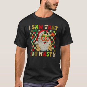 Ik zag dat jij Nasty Naughty Santa Claus kerst was T-shirt