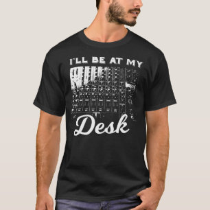 Ik zal aan mijn bureau zitten Funny Sound Engineer T-shirt