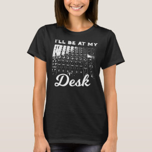 Ik zal aan mijn bureau zitten Funny Sound Engineer T-shirt