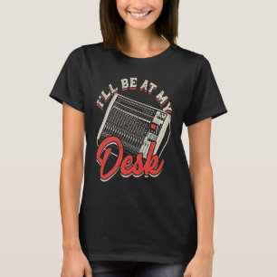 Ik zal bij mijn bureau synthesizers zijn t-shirt