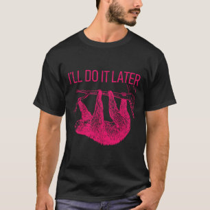 Ik zal het later lui luiaard doen t-shirt
