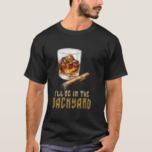 Ik Zal In De Achtertuin Zijn Sigaar En Bourbon T-shirt