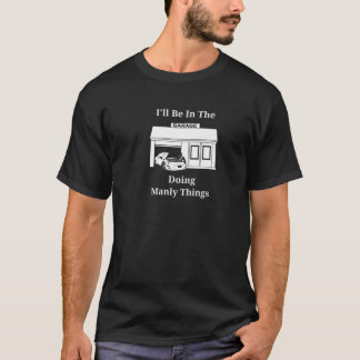 Ik zal in de garage manly dingen doen t-shirt