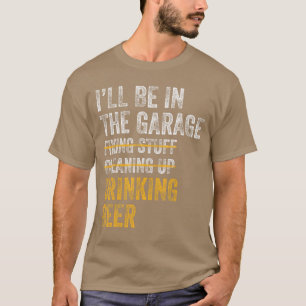 Ik zal in de garage zijn, rommel opruimen en drink t-shirt
