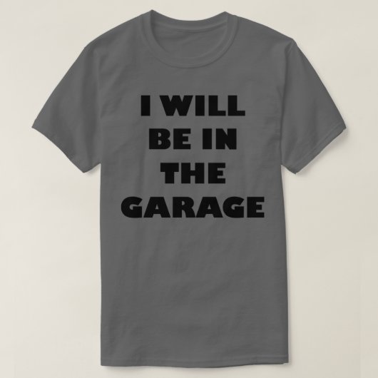 IK ZAL IN DE GARAGE ZIJN T-SHIRT (Design voorkant)