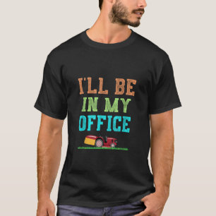 Ik zal in mijn Kantoor gazon maaien werf werk T-shirt