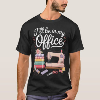 Ik Zal In Mijn Kantoor Quilt Naaimachine Zijn T-shirt