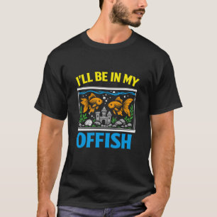 Ik zal in mijn kantoor zijn T-shirt Funny Aquarium