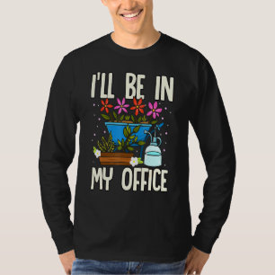 Ik zal in mijn kantoor zijn Tuin Tuinman Tuinieren T-shirt