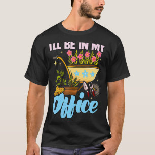 Ik zal in mijn kantoor zijn Tuin Tuinman Tuinieren T-shirt