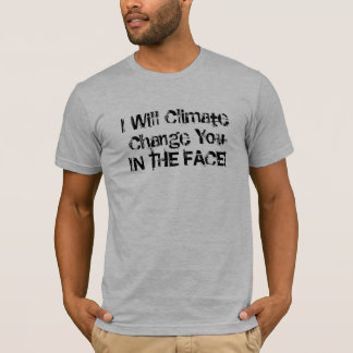 Ik zal je in het gezicht van de klimaatverandering t-shirt