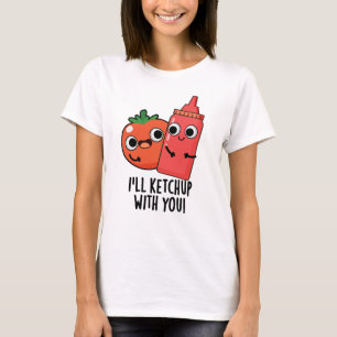 Ik zal ketchup met je grappige eten woordspeling t-shirt