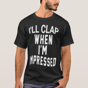 Ik zal klappen als ik onder de indruk ben t-shirt