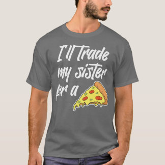 Ik zal mijn zuster inruilen voor een Pizza grappig T-shirt