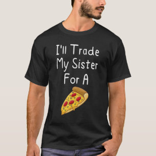 Ik zal mijn zuster inruilen voor een Pizza Sibling T-shirt