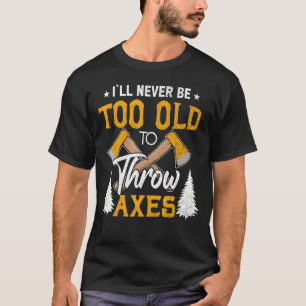 Ik zal nooit te oud zijn om as om te gooien t-shirt