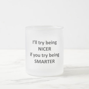 Ik zal proberen aardiger te zijn als jij probeert matglas koffiemok
