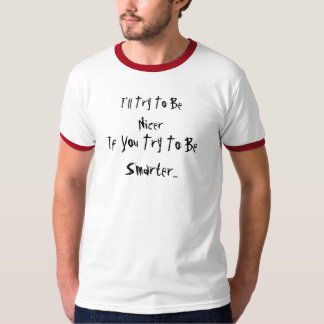 Ik zal proberen Nicer te zijn, als je slimmer wilt T-shirt