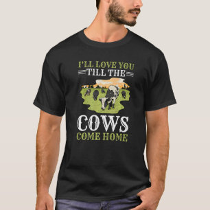 Ik zal van je houden tot de koeien thuis komen t-shirt