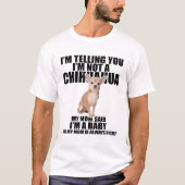 Ik zeg je dat ik geen Chihuahua ben T-shirt (Voorkant)