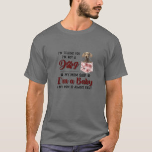 Ik zeg je dat ik geen hond ben van mijn moeder, ze t-shirt