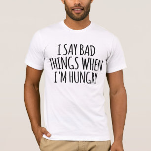 Ik zeg slechte dingen als ik honger heb t-shirt