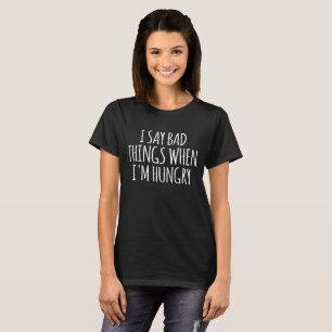 Ik zeg slechte dingen als ik honger heb t-shirt