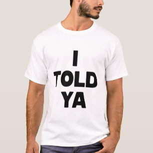 Ik zei het toch Grappige Zeggende Meme Sarcastisch T-shirt