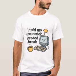 Ik zei tegen mijn computer dat ik een pauze nodig  t-shirt