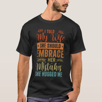 Ik zei tegen mijn vrouw dat ze haar fouten moest o t-shirt