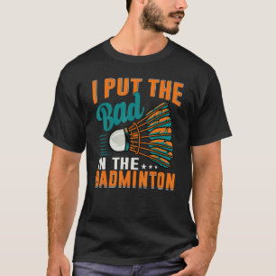 Ik Zet De Slecht In De Badminton Badmintonspeler T-shirt