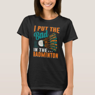 Ik Zet De Slecht In De Badminton  Badmintonspeler  T-shirt