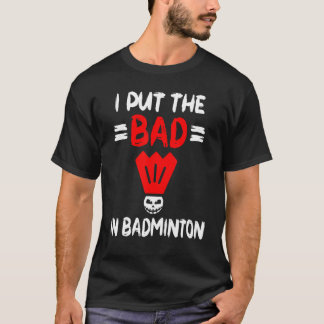 Ik zet het slechte in Badminton Shuttlecock Badmin T-shirt