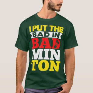 Ik zet het slechte in Badminton Shuttlecock Badmin T-shirt